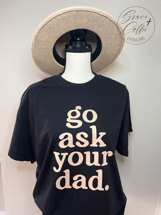 Go ask your dad -  T-shirt
